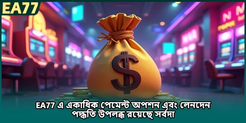 EA77 এ একাধিক পেমেন্ট অপশন এবং লেনদেন পদ্ধতি উপলব্ধ রয়েছে সর্বদা