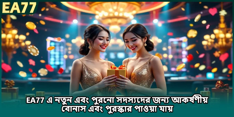 EA77 এ নতুন এবং পুরনো সদস্যদের জন্য আকর্ষণীয় বোনাস এবং পুরস্কার পাওয়া যায়
