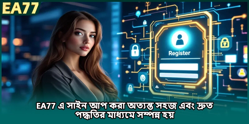 EA77 এ সাইন আপ করা অত্যন্ত সহজ এবং দ্রুত পদ্ধতির মাধ্যমে সম্পন্ন হয়