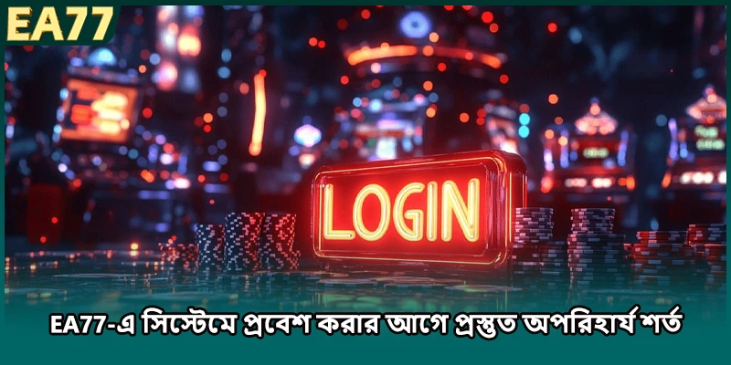 EA77-এ সিস্টেমে প্রবেশ করার আগে প্রস্তুত অপরিহার্য শর্ত