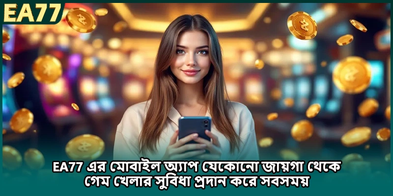 EA77 এর মোবাইল অ্যাপ যেকোনো জায়গা থেকে গেম খেলার সুবিধা প্রদান করে সবসময়