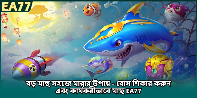বড় মাছ সহজে মারার উপায় - বোস শিকার করুন এবং কার্যকরীভাবে মাছ EA77